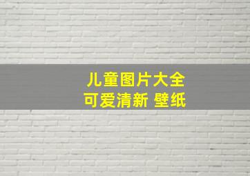 儿童图片大全可爱清新 壁纸